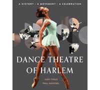 Dance Theatre Of Harlem: A History, A Movement, A Celebration