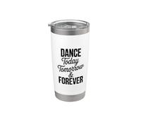 Dance Today Tomorrow and Forever, Dancer Dancing Lover Stainless Steel Insulated Tumbler