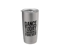 Dance Today Tomorrow and Forever, Dancing Lover Dancer Stainless Steel Insulated Tumbler