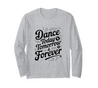 Dance Today Tomorrow and Forever Inspirational Quote Long Sleeve T-Shirt