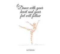 Dance with Your Heart and Your Feet Will Follow: Ballet Notebook/Lined Notebook Journal/Journal or composition book- Size 6 x 9 inches 120 pages