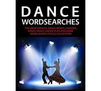 Dance Wordsearches: The Great Dances, Dance Moves, Dancers, Dance Songs, Dance Films and More Word Search Puzzle Collection!