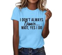 Dancer Shirts for Women I Don't Always Dance Oh Wait Yes I Do T-Shirt Cute Graphic Tee Casual Short Sleeves Top 2025 New Light Blue