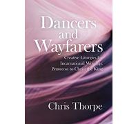 Dancers and Wayfarers: Creative Liturgies for Incarnational Worship: Pentecost to Christ the King
