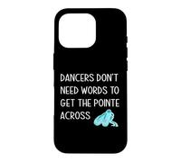 Dancers Don't Need Words To Get The Pointe Across Dance Joke Case for iPhone 16 Pro