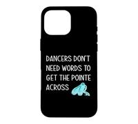 Dancers Don't Need Words To Get The Pointe Across Dance Joke Case for iPhone 16 Pro Max