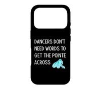 Dancers Don't Need Words To Get The Pointe Across Dance Joke Case for iPhone 17 Pro