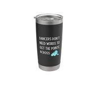 Dancers Don't Need Words to Get The Pointe Across Dance Joke Stainless Steel Insulated Tumbler