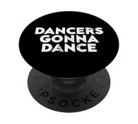 Dancers Gonna Dance Quote for Dance Lovers and Performers PopSockets Adhesive PopGrip