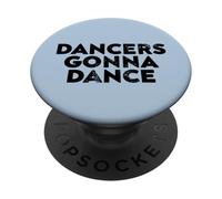 Dancers Gonna Dance Quote for Dance Lovers and Performers PopSockets Adhesive PopGrip