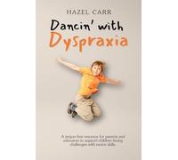 Dancin' with Dyspraxia: A jargon-free resource for parents and educators to support children facing challenges with motor skills