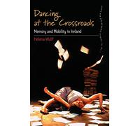 Dancing At the Crossroads: Memory and Mobility in Ireland: 1 (Dance and Performance Studies, 1)