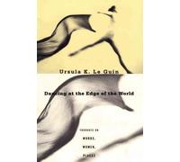 Dancing at the Edge of the World: Thoughts on Words, Women, Places by Ursula K.