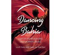 Dancing Bahia - Essays on Afro-Brazilian Dance, Education, Memory, and Race