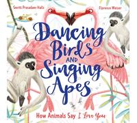 Dancing Birds and Singing Apes : How Animals Say I Love You