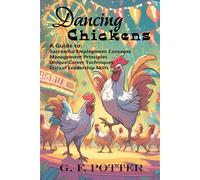 Dancing Chickens: A Guide to: Successful Employment Concepts Management Principle Unique Career Techniques Critical Leadership Skills