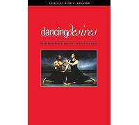Dancing Desires: Choreographing Sexualities on and Off the Stage: 18 (Studies in Dance History)
