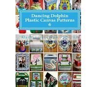 Dancing Dolphin Plastic Canvas Patterns 6: An Assortment of 25 Plastic Canvas Pattern Designs