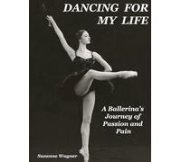 Dancing For My Life: A Ballerina's Journey of Passion and Pain