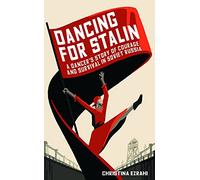 Dancing for Stalin: A True Story of Love and Survival in Soviet Russia: A Dancer’s Story of Courage and Survival in Soviet Russia