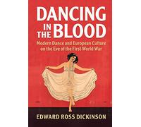 Dancing in the Blood: Modern Dance and European Culture on the Eve of the First World War