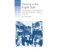 Dancing in the English Style: Consumption, Americanisation and National Identity in Britain, 1918-50 (Studies in Popular Culture)