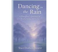 Dancing In the Rain: A Daughter's Journey of Faith, Loss and Love
