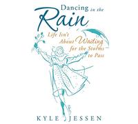 Dancing in the Rain: Life Isn't About Waiting for the Storms to Pass