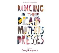 Dancing in Their Dead Mother's Dresses : Stories