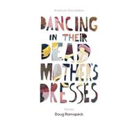 Dancing in Their Dead Mother's Dresses: Stories