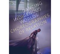 Dancing Indigenous Worlds : Choreographies of Relation