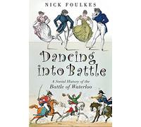 Dancing into Battle: A Social History of the Battle of Waterloo