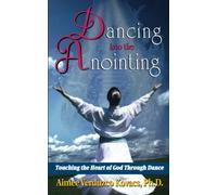 Dancing Into the Anointing: Touching the Heart of God through Dance