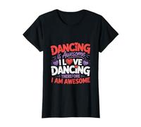 Dancing is Awesome - I Love Dancing Therefore I Am Awesome T-Shirt