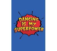 Dancing Is My Superpower: A 6x9 Inch Softcover Diary Notebook With 110 Blank Lined Pages. Funny Dancing Journal to write in. Dancing Gift and SuperPower Design Slogan
