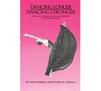 Dancing Longer, Dancing Stronger: A Dancer's Guide to Improving Technique and Preventing Injury