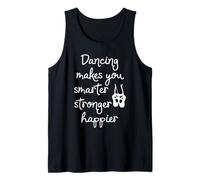 Dancing Makes You Smarter Stronger Happier Tank Top
