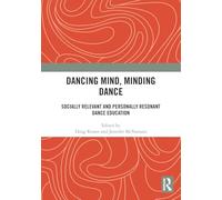 Dancing Mind, Minding Dance: Socially Relevant and Personally Resonant Dance Education