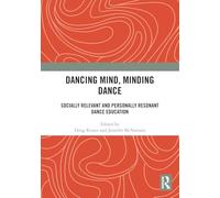 Dancing Mind, Minding Dance: Socially Relevant and Personally Resonant Dance Education
