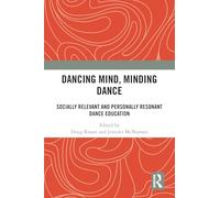 Dancing Mind, Minding Dance: Socially Relevant and Personally Resonant Dance Education