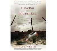 Dancing on a Powder Keg: The Intimate Voice of a Young Mother and Author, Her Letters Composed in the Lengthening Shadow of the Third Reich; Her Poems from the Theresienstadt Ghetto.