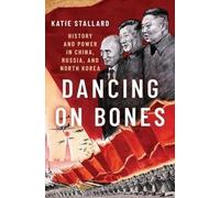 Dancing on Bones: History and Power in China, Russia, and North Korea