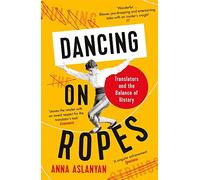 Dancing on Ropes: Translators and the Balance of History