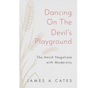Dancing on the Devil's Playground: The Amish Negotiate with Modernity (Young Center Books in Anabaptist and Pietist Studies)