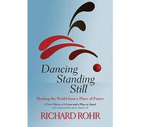 Dancing Standing Still: Healing the World from a Place of Prayer; A New Edition of A Lever and a Place to Stand