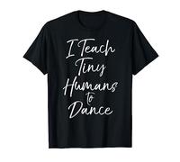 Dancing Teacher Gift for Women I Teach Tiny Humans to Dance T-Shirt