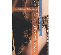 Dancing The Veils Away: A History of Belly Dance