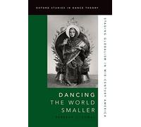 Dancing the World Smaller: Staging Globalism in Mid-Century America (Oxford Studies in Dance Theory)