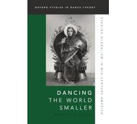Dancing the World Smaller: Staging Globalism in Mid-Century America (Oxford Studies in Dance Theory)