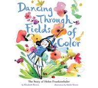 Dancing Through Fields of Color : The Story of Helen Frankenthaler